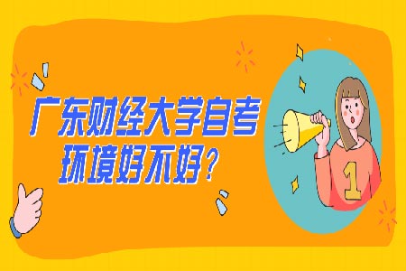 广东财经大学自考环境好不好?