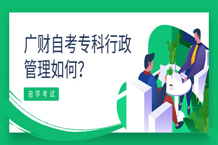 广财自考专科行政管理如何?行政管理考试科目有哪些?