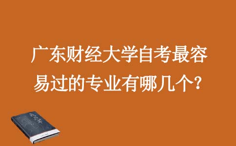 广东财经大学自考最容易过的专业有哪几个？