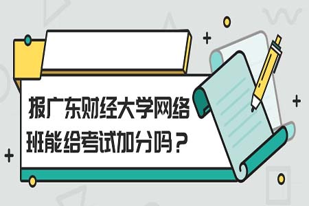 广东财经大学网络班,网络班加分,自考网络班